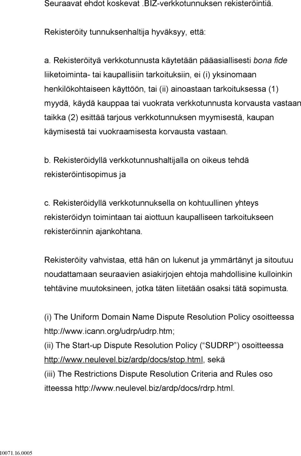 myydä, käydä kauppaa tai vuokrata verkkotunnusta korvausta vastaan taikka (2) esittää tarjous verkkotunnuksen myymisestä, kaupan käymisestä tai vuokraamisesta korvausta vastaan. b.