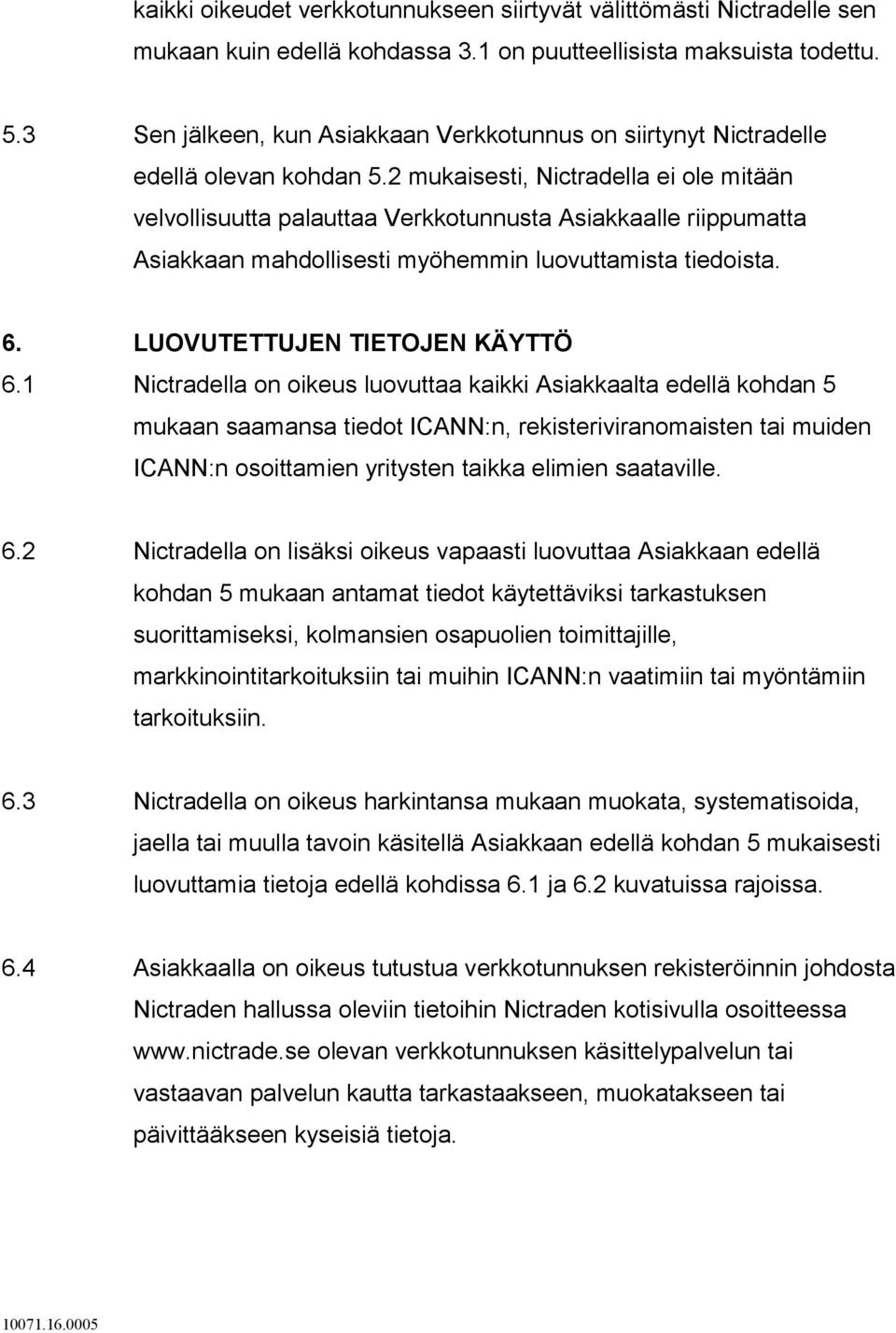 2 mukaisesti, Nictradella ei ole mitään velvollisuutta palauttaa Verkkotunnusta Asiakkaalle riippumatta Asiakkaan mahdollisesti myöhemmin luovuttamista tiedoista. 6. LUOVUTETTUJEN TIETOJEN KÄYTTÖ 6.