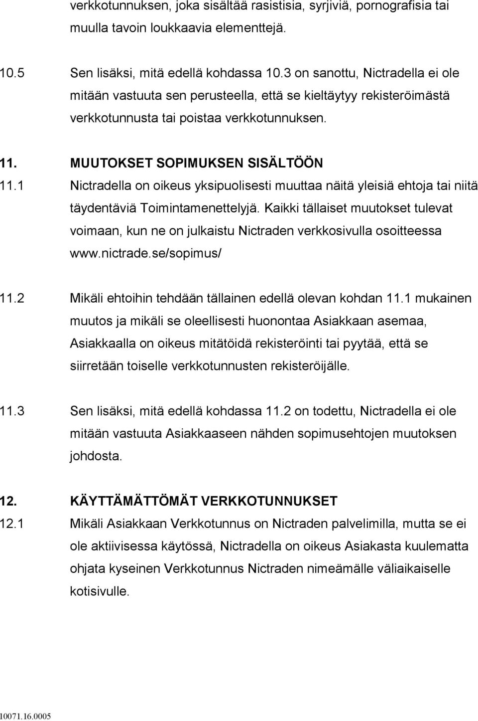 1 Nictradella on oikeus yksipuolisesti muuttaa näitä yleisiä ehtoja tai niitä täydentäviä Toimintamenettelyjä.