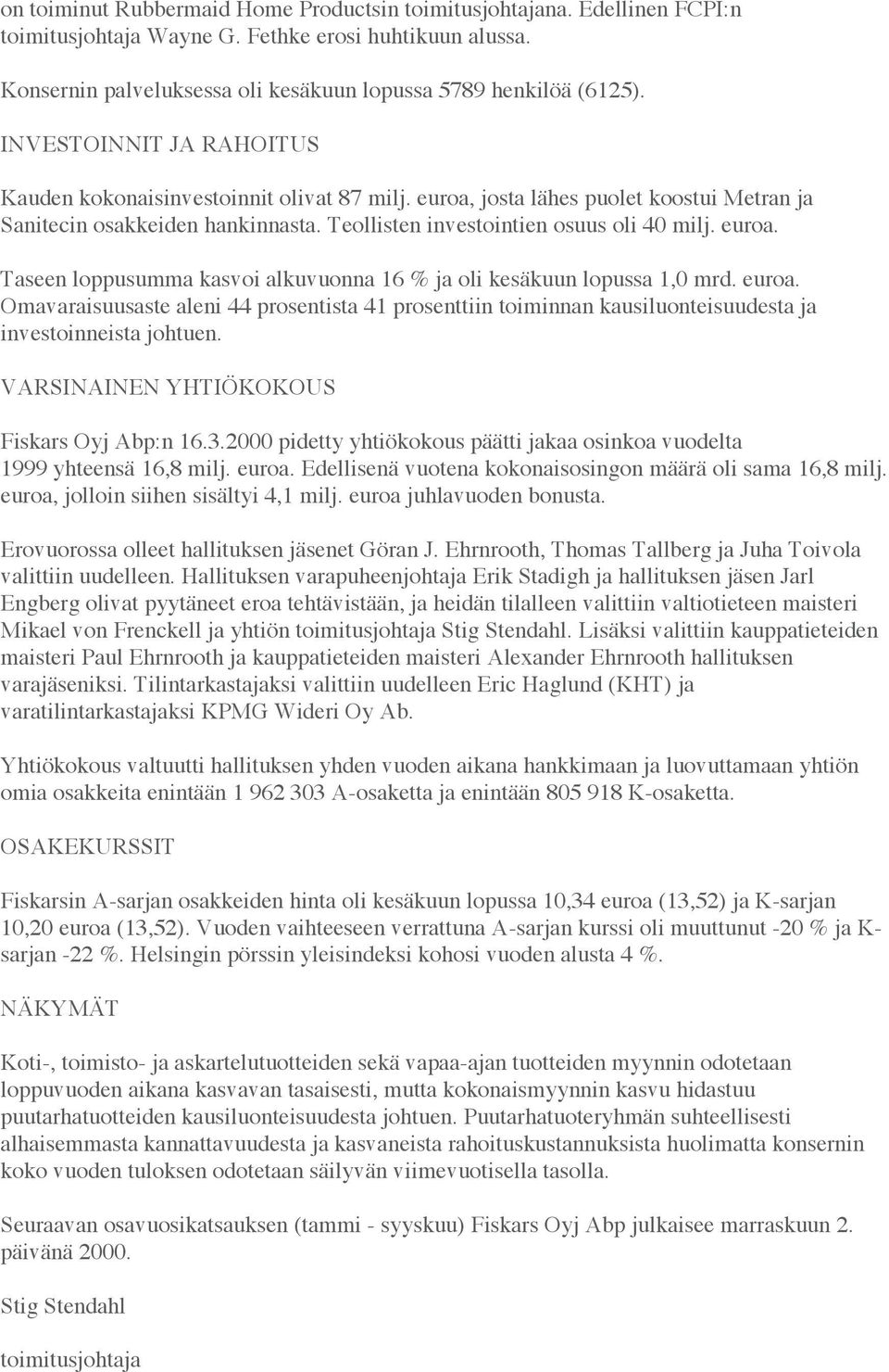 euroa. Omavaraisuusaste aleni 44 prosentista 41 prosenttiin toiminnan kausiluonteisuudesta ja investoinneista johtuen. VARSINAINEN YHTIÖKOKOUS Fiskars Oyj Abp:n 16.3.