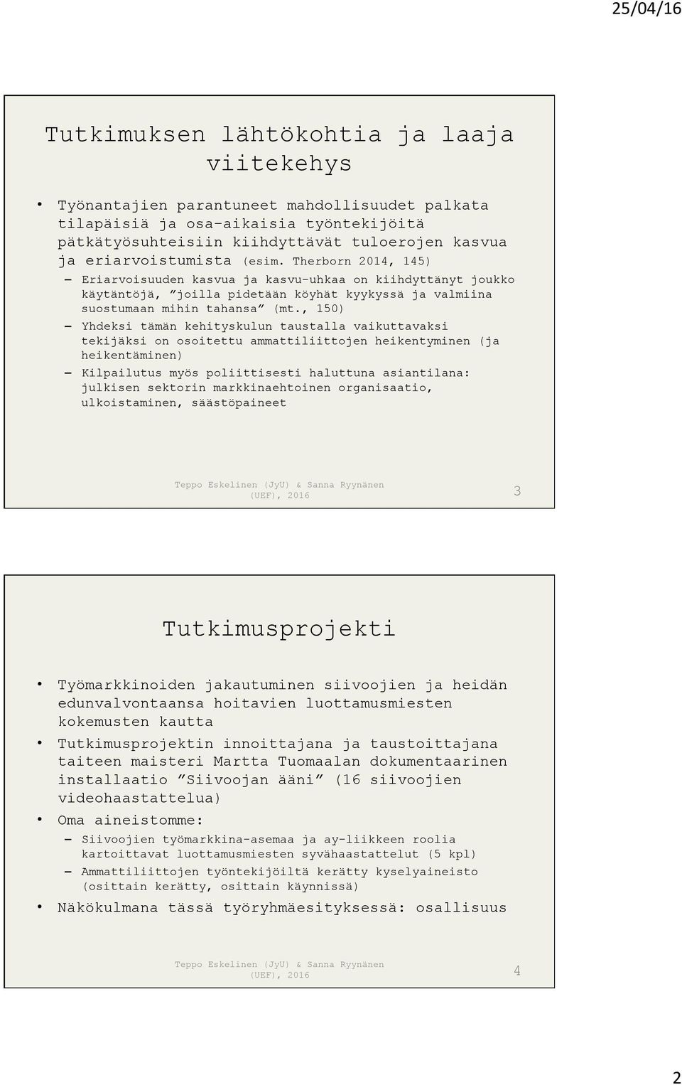 , 150) Yhdeksi tämän kehityskulun taustalla vaikuttavaksi tekijäksi on osoitettu ammattiliittojen heikentyminen (ja heikentäminen) Kilpailutus myös poliittisesti haluttuna asiantilana: julkisen