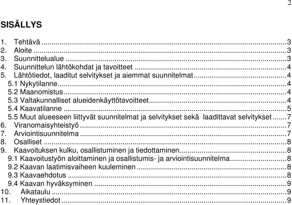 5 Muut alueeseen liittyvät suunnitelmat ja selvitykset sekä laadittavat selvitykset... 7 6. Viranomaisyhteistyö... 7 7. Arviointisuunnitelma... 7 8. Osalliset... 8 9.