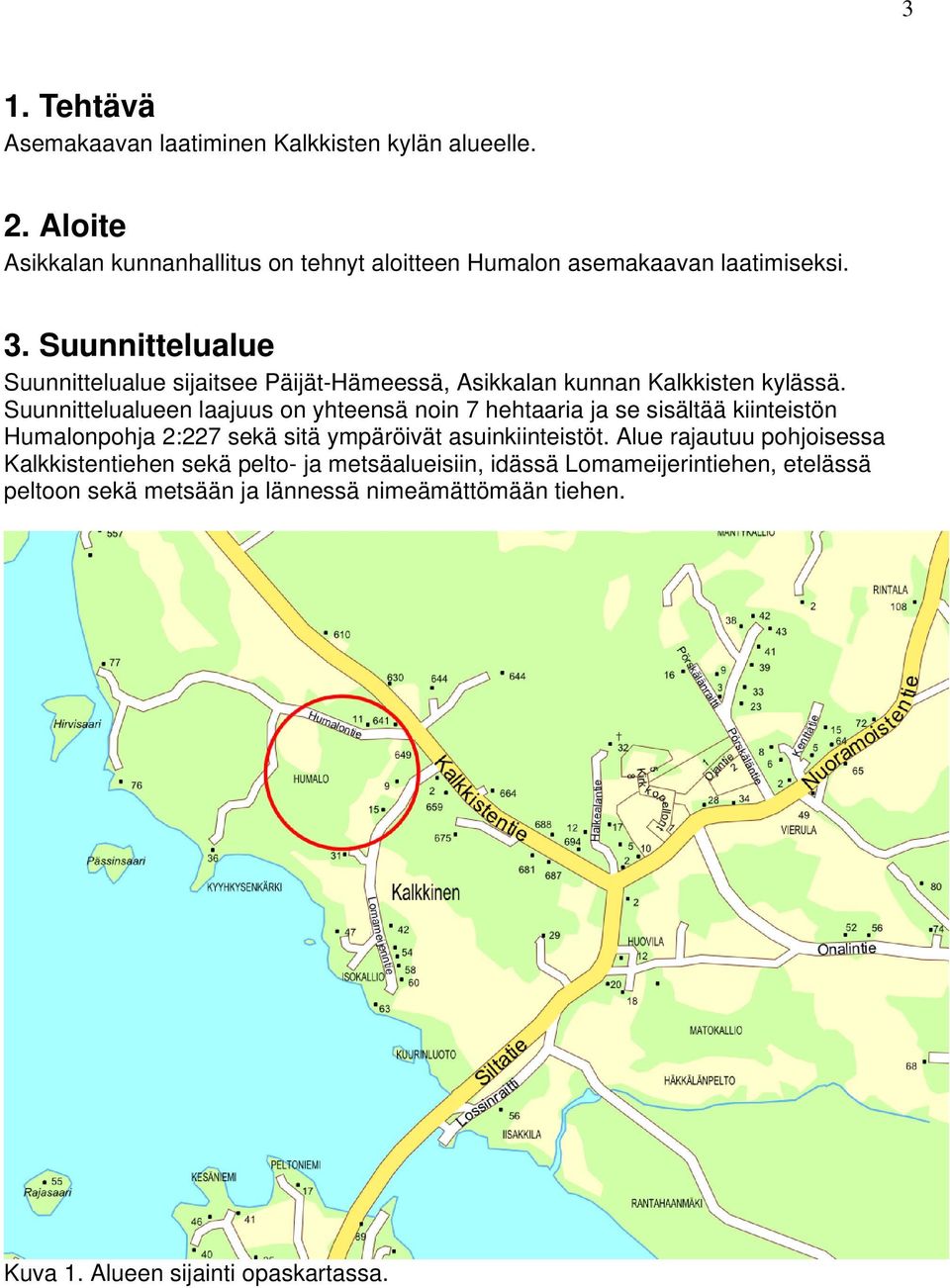 Suunnittelualue Suunnittelualue sijaitsee Päijät-Hämeessä, Asikkalan kunnan Kalkkisten kylässä.