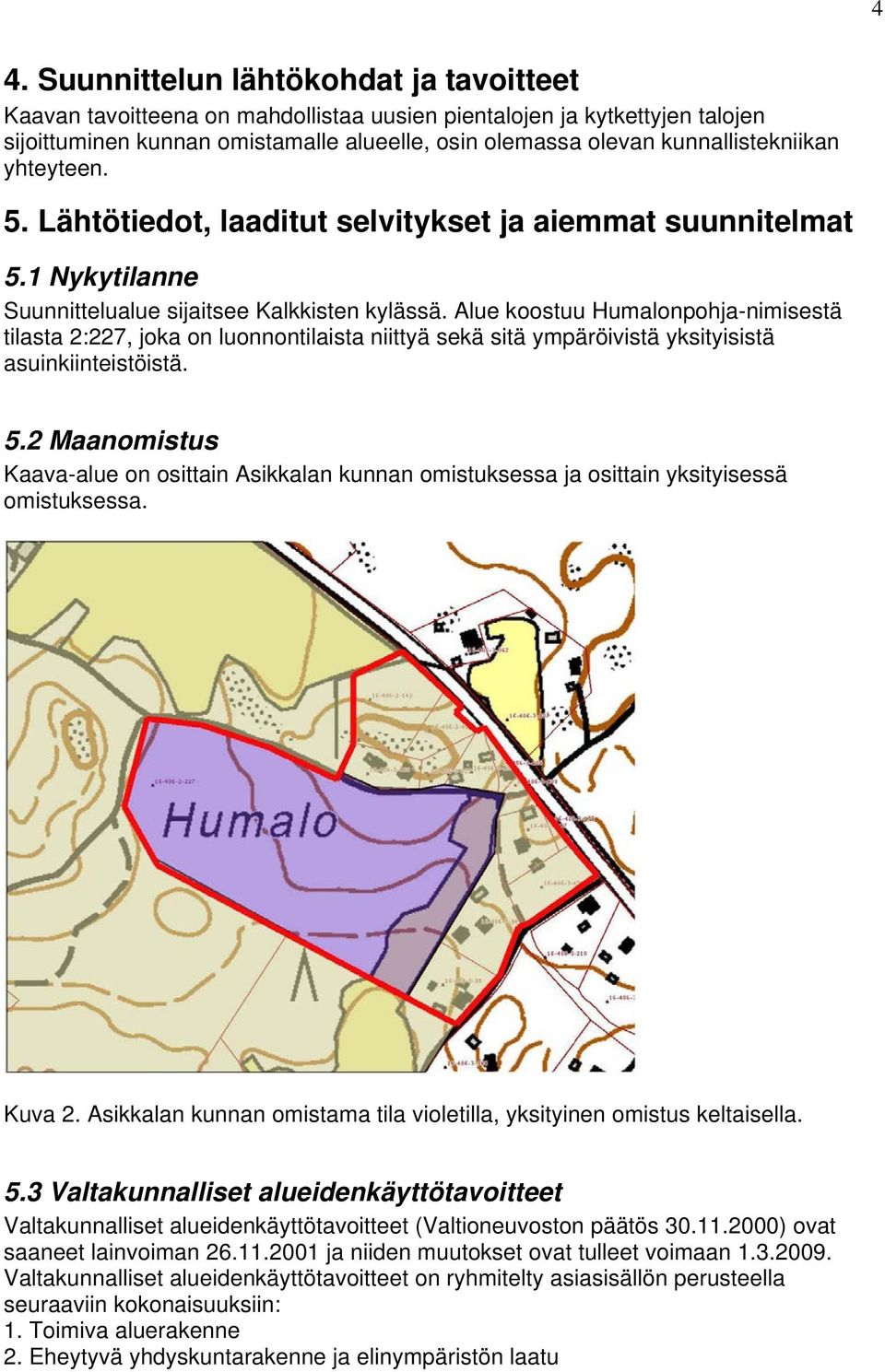 Alue koostuu Humalonpohja-nimisestä tilasta 2:227, joka on luonnontilaista niittyä sekä sitä ympäröivistä yksityisistä asuinkiinteistöistä. 5.