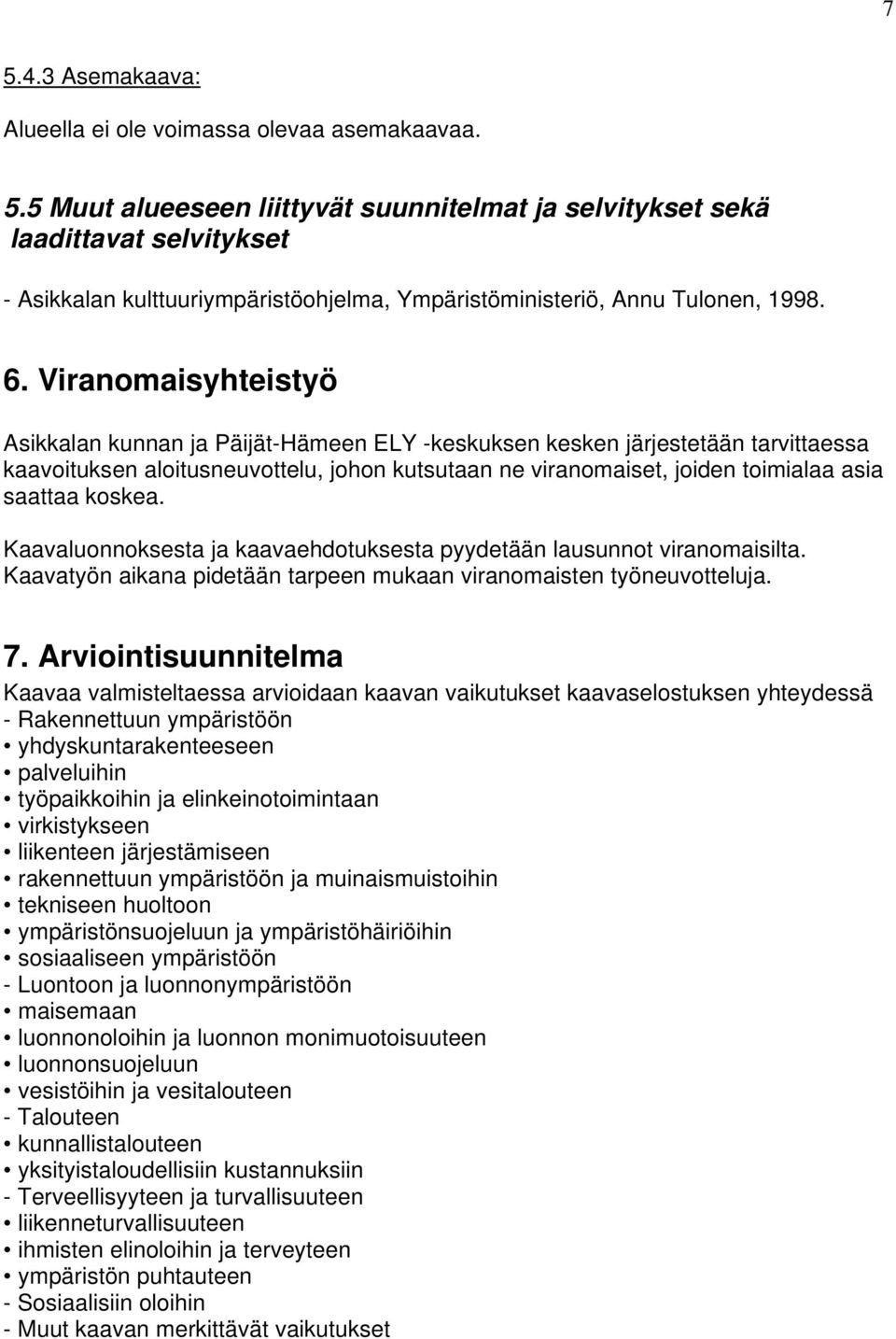 koskea. Kaavaluonnoksesta ja kaavaehdotuksesta pyydetään lausunnot viranomaisilta. Kaavatyön aikana pidetään tarpeen mukaan viranomaisten työneuvotteluja. 7.