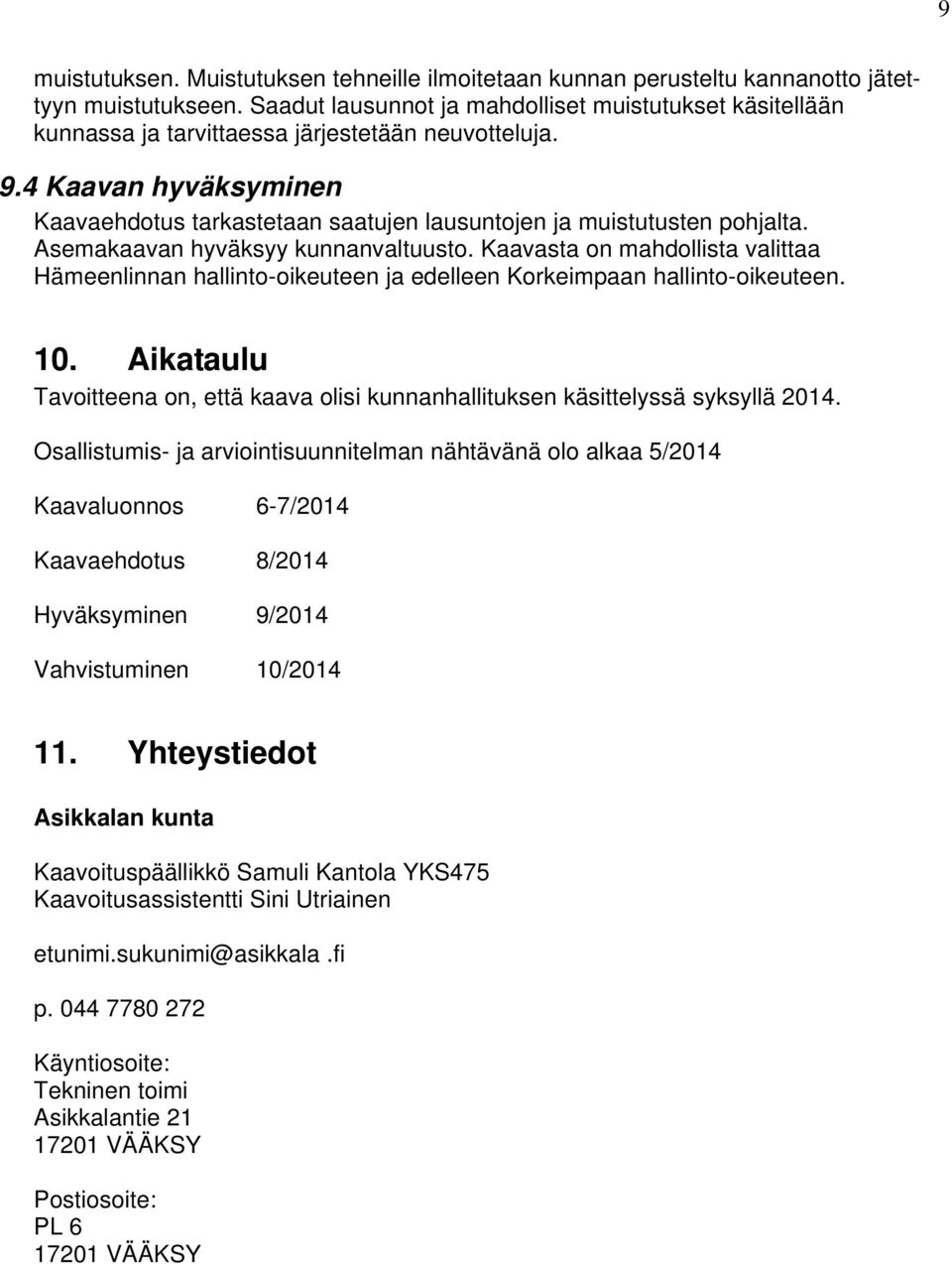 4 Kaavan hyväksyminen Kaavaehdotus tarkastetaan saatujen lausuntojen ja muistutusten pohjalta. Asemakaavan hyväksyy kunnanvaltuusto.