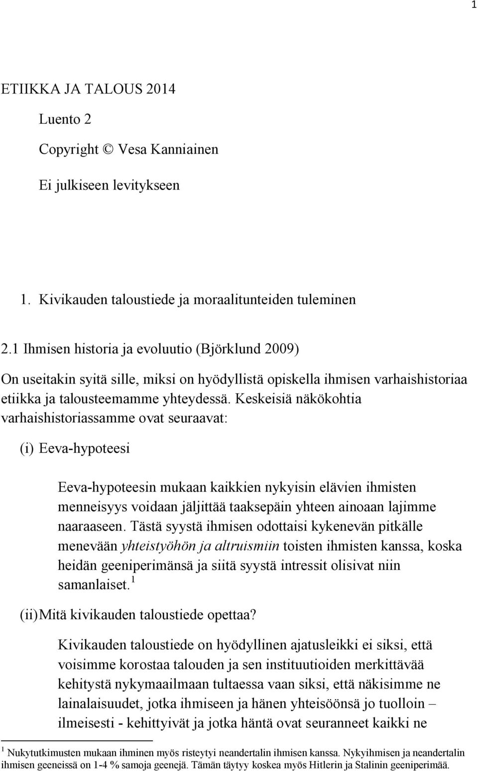 Keskeisiä näkökohtia varhaishistoriassamme ovat seuraavat: (i) Eeva-hypoteesi Eeva-hypoteesin mukaan kaikkien nykyisin elävien ihmisten menneisyys voidaan jäljittää taaksepäin yhteen ainoaan lajimme