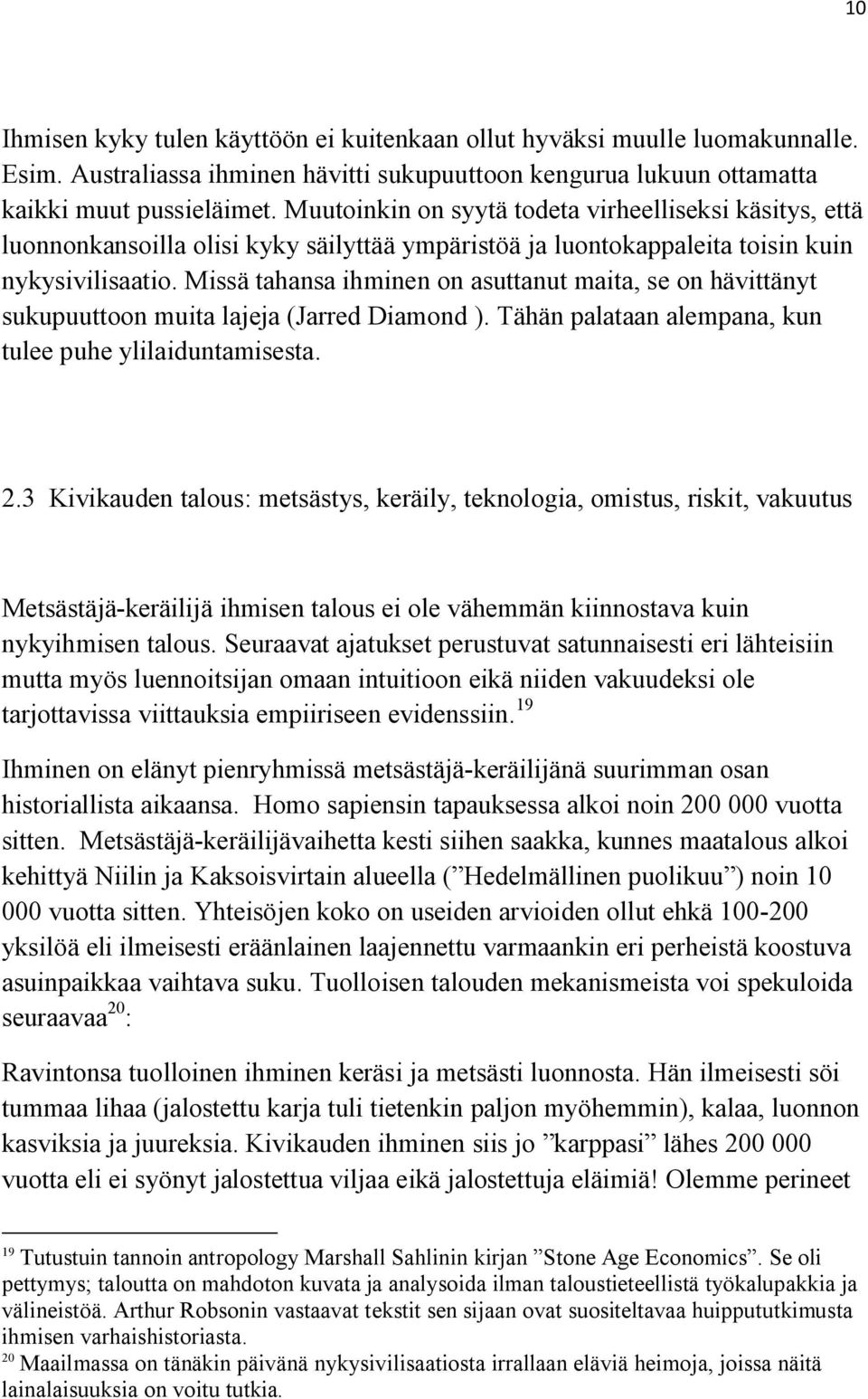 Missä tahansa ihminen on asuttanut maita, se on hävittänyt sukupuuttoon muita lajeja (Jarred Diamond ). Tähän palataan alempana, kun tulee puhe ylilaiduntamisesta. 2.