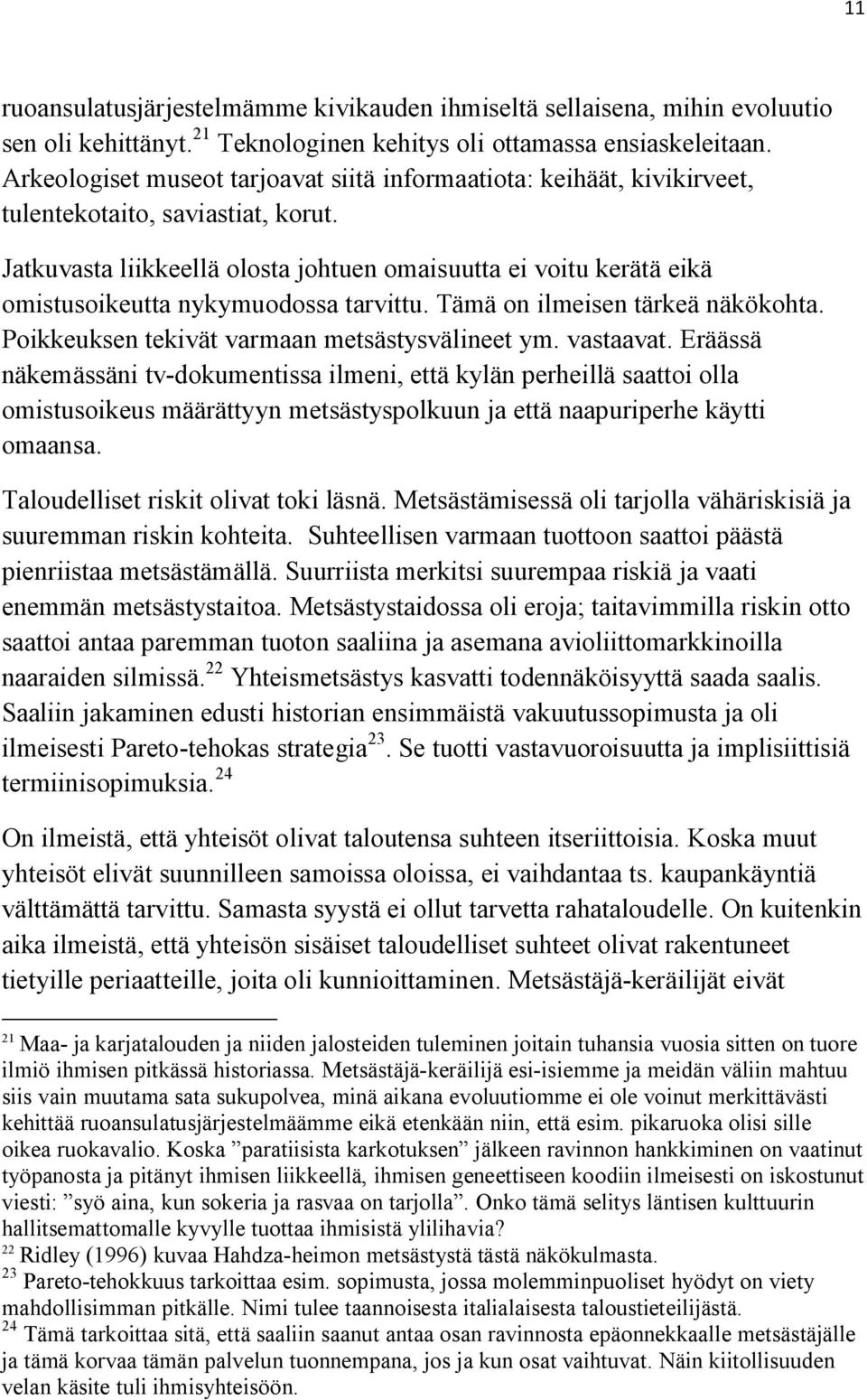 Jatkuvasta liikkeellä olosta johtuen omaisuutta ei voitu kerätä eikä omistusoikeutta nykymuodossa tarvittu. Tämä on ilmeisen tärkeä näkökohta. Poikkeuksen tekivät varmaan metsästysvälineet ym.