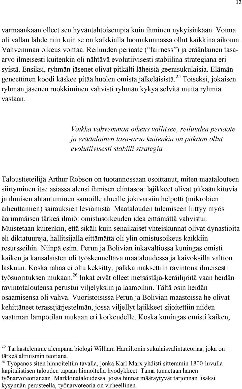 Ensiksi, ryhmän jäsenet olivat pitkälti läheisiä geenisukulaisia. Elämän geneettinen koodi käskee pitää huolen omista jälkeläisistä.