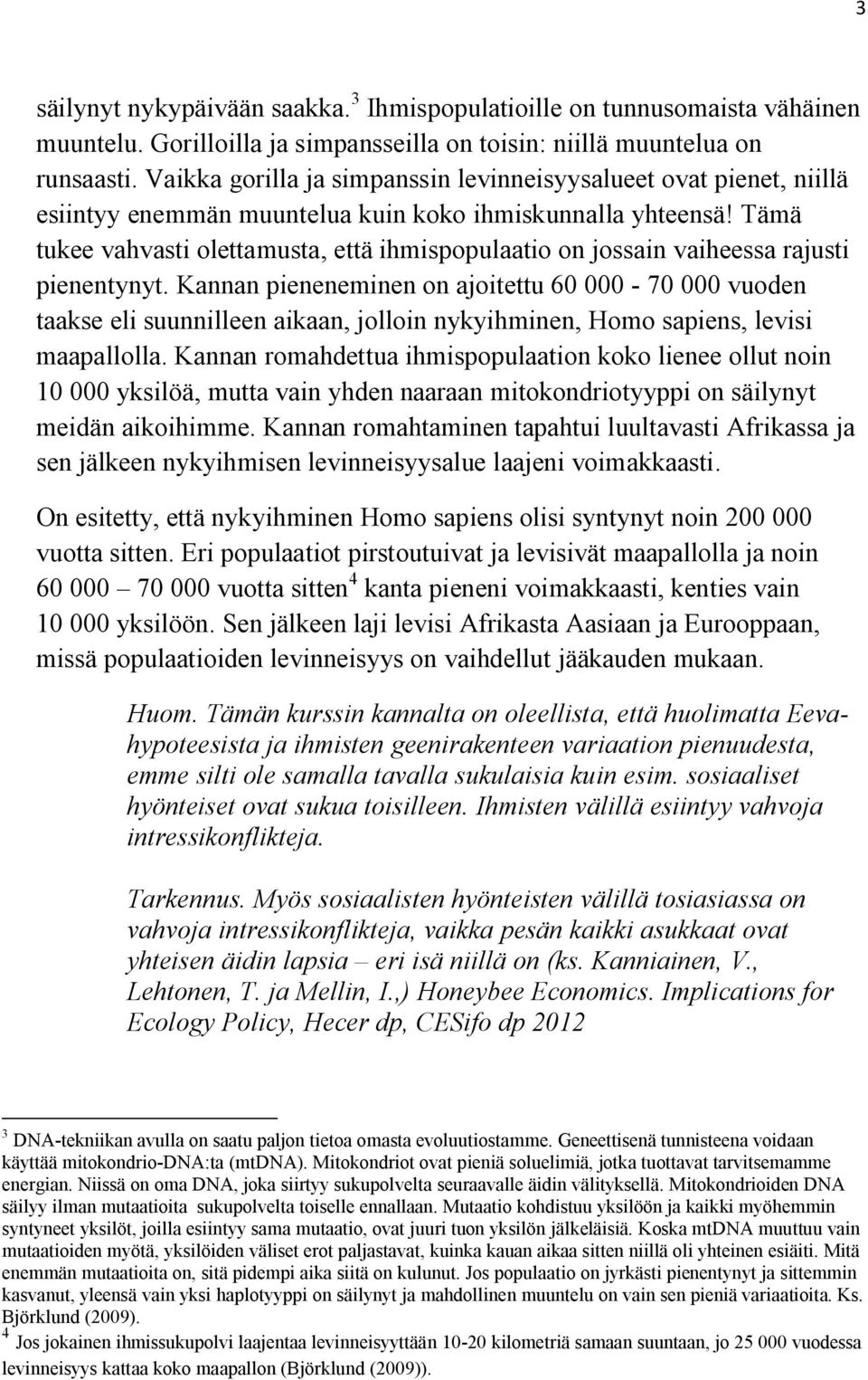 Tämä tukee vahvasti olettamusta, että ihmispopulaatio on jossain vaiheessa rajusti pienentynyt.