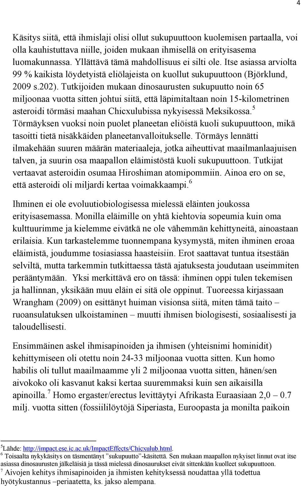 Tutkijoiden mukaan dinosaurusten sukupuutto noin 65 miljoonaa vuotta sitten johtui siitä, että läpimitaltaan noin 15-kilometrinen asteroidi törmäsi maahan Chicxulubissa nykyisessä Meksikossa.