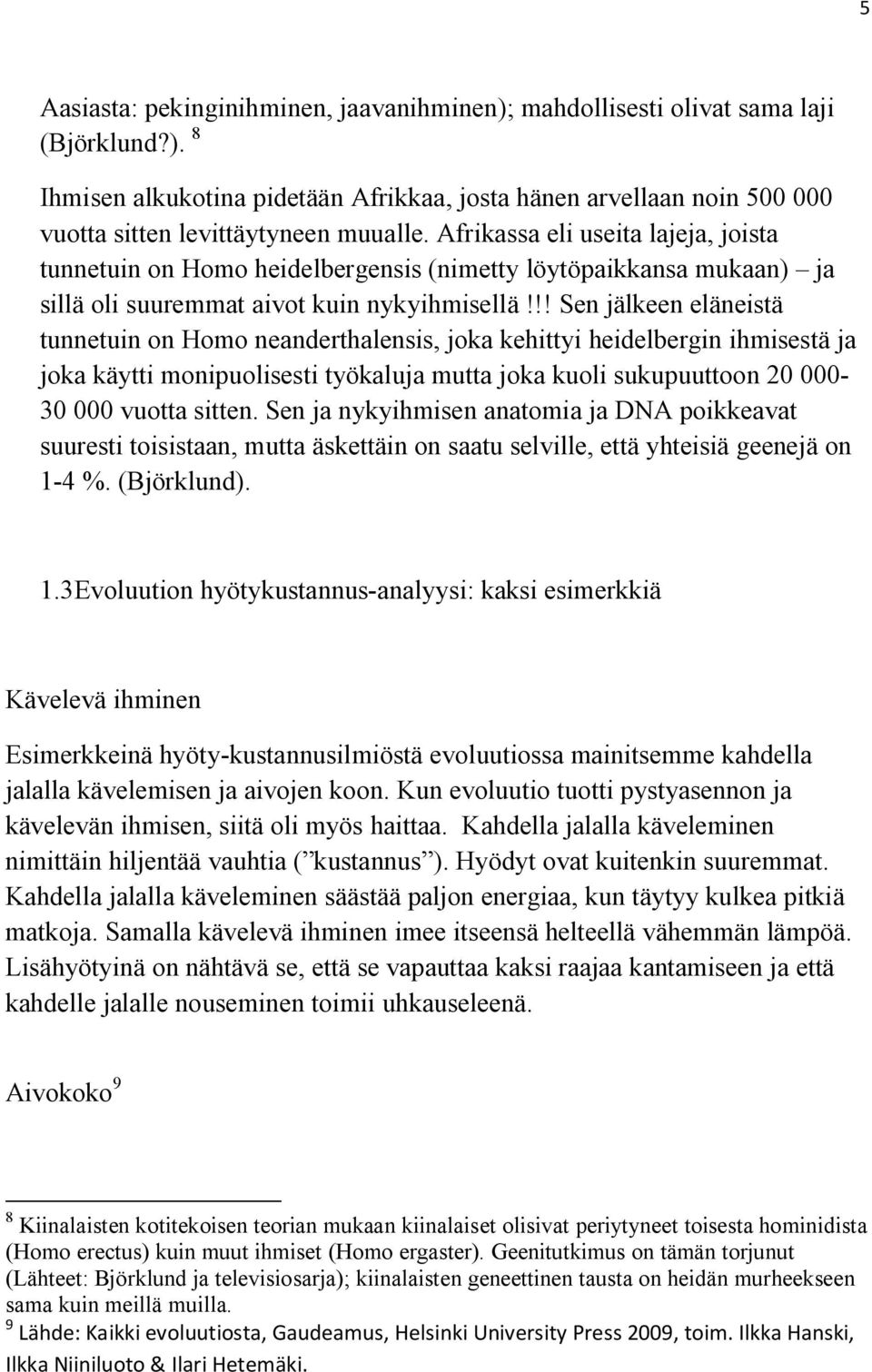 !! Sen jälkeen eläneistä tunnetuin on Homo neanderthalensis, joka kehittyi heidelbergin ihmisestä ja joka käytti monipuolisesti työkaluja mutta joka kuoli sukupuuttoon 20 000-30 000 vuotta sitten.