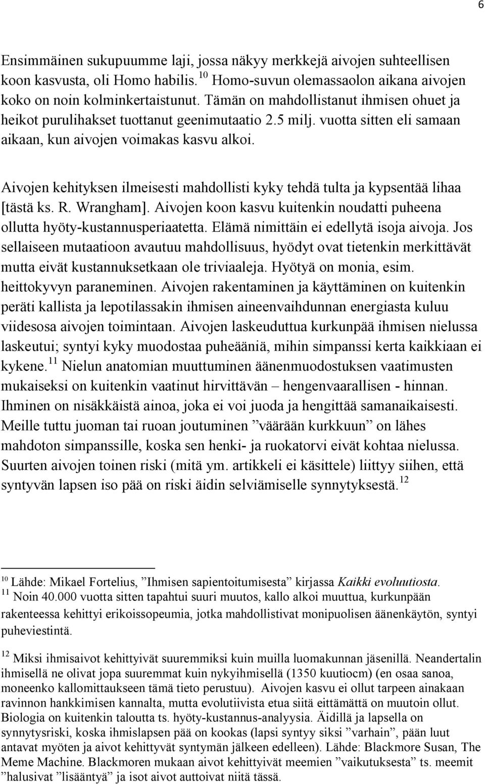 Aivojen kehityksen ilmeisesti mahdollisti kyky tehdä tulta ja kypsentää lihaa [tästä ks. R. Wrangham]. Aivojen koon kasvu kuitenkin noudatti puheena ollutta hyöty-kustannusperiaatetta.