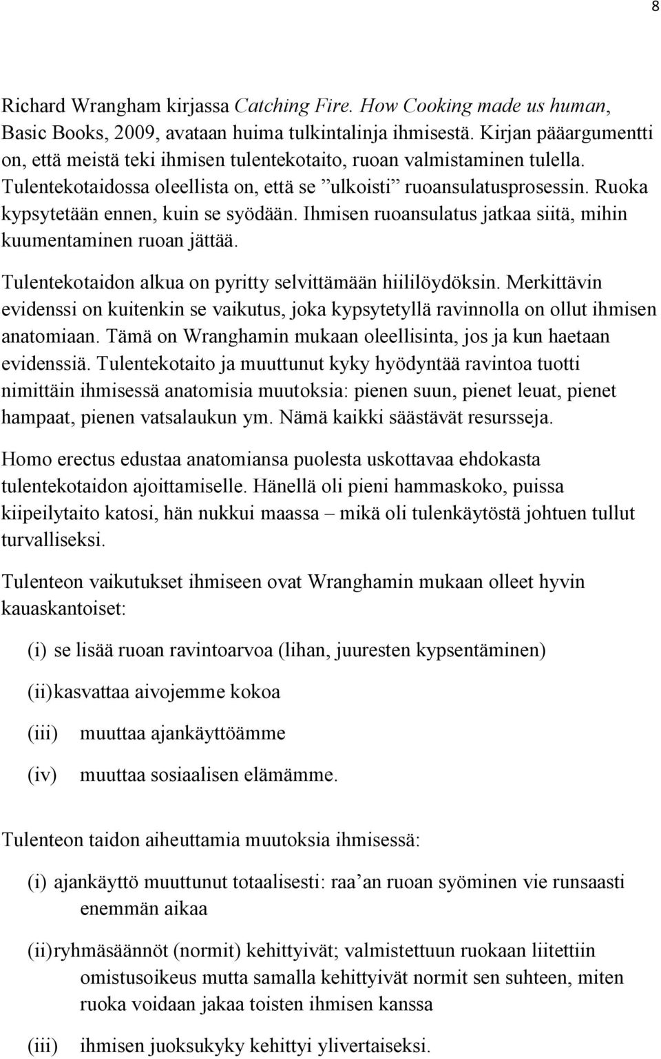 Ruoka kypsytetään ennen, kuin se syödään. Ihmisen ruoansulatus jatkaa siitä, mihin kuumentaminen ruoan jättää. Tulentekotaidon alkua on pyritty selvittämään hiililöydöksin.