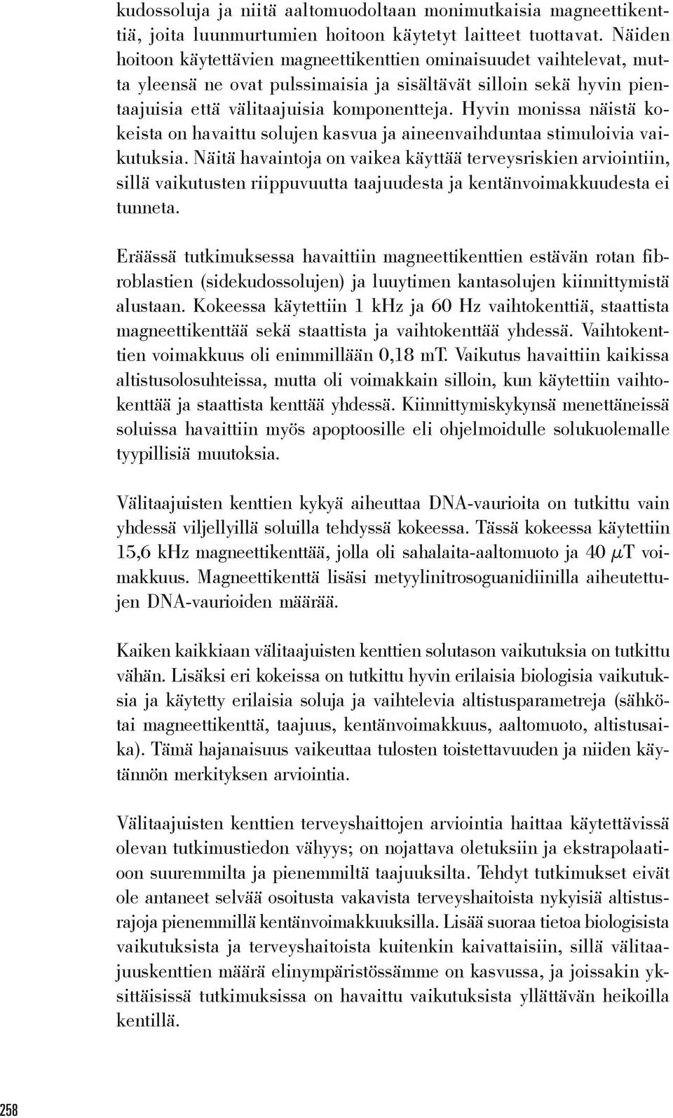 Hyvin monissa näistä kokeista on havaittu solujen kasvua ja aineenvaihduntaa stimuloivia vaikutuksia.