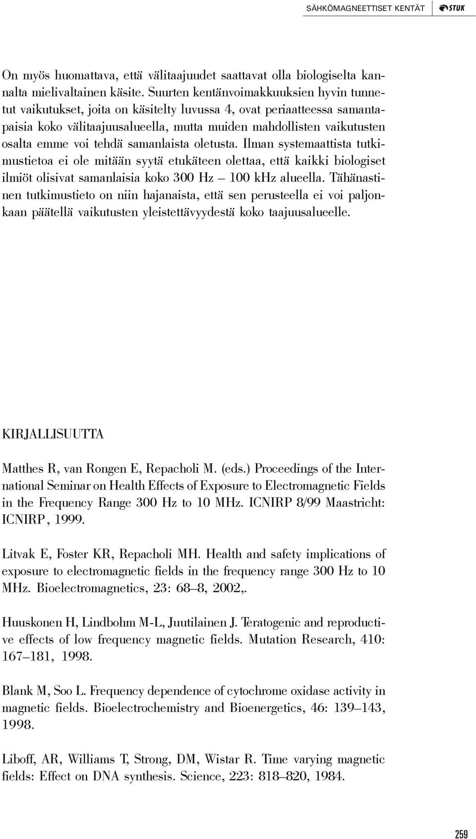 tehdä samanlaista oletusta. Ilman systemaattista tutkimustietoa ei ole mitään syytä etukäteen olettaa, että kaikki biologiset ilmiöt olisivat samanlaisia koko 300 Hz 100 khz alueella.