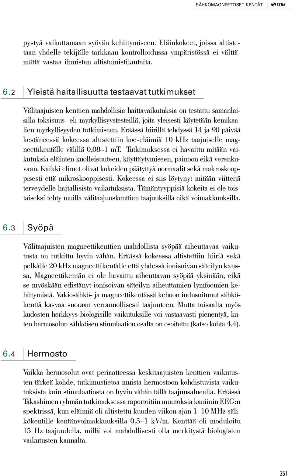 2 Yleistä haitallisuutta testaavat tutkimukset Välitaajuisten kenttien mahdollisia haittavaikutuksia on testattu samanlaisilla toksisuus- eli myrkyllisyystesteillä, joita yleisesti käytetään
