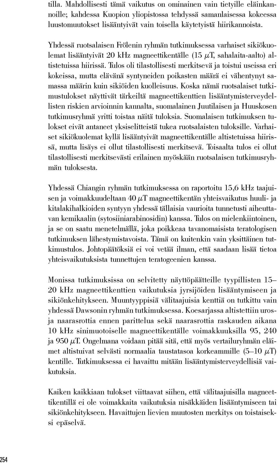 hiirikannoista. Yhdessä ruotsalaisen Frölenin ryhmän tutkimuksessa varhaiset sikiökuolemat lisääntyivät 20 khz magneettikentälle (15 μt, sahalaita-aalto) altistetuissa hiirissä.