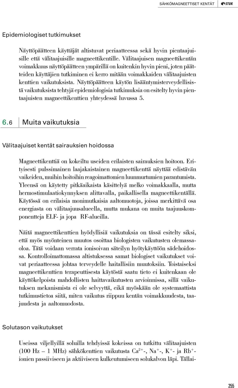 Näyttöpäätteen käytön lisääntymisterveydellisistä vaikutuksista tehtyjä epidemiologisia tutkimuksia on esitelty hyvin pientaajuisten magneettikenttien yhteydessä luvussa 5. 6.