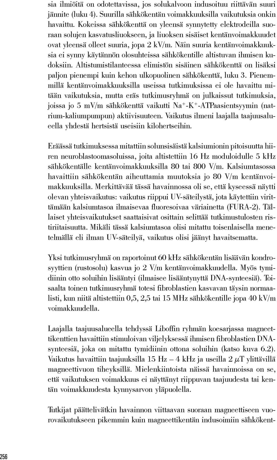Näin suuria kentänvoimakkuuksia ei synny käytännön olosuhteissa sähkökentille altistuvan ihmisen kudoksiin.