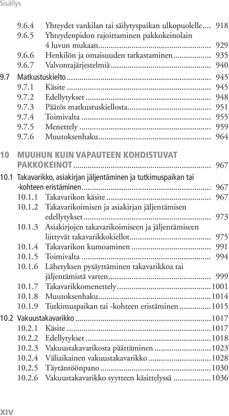 .. 964 10 MUUHUN KUIN VAPAUTEEN KOHDISTUVAT PAKKOKEINOT... 967 10.1 Takavarikko, asiakirjan jäljentäminen ja tutkimuspaikan tai -kohteen eristäminen... 967 10.1.1 Takavarikon käsite... 967 10.1.2 Takavarikoimisen ja asiakirjan jäljentämisen edellytykset.