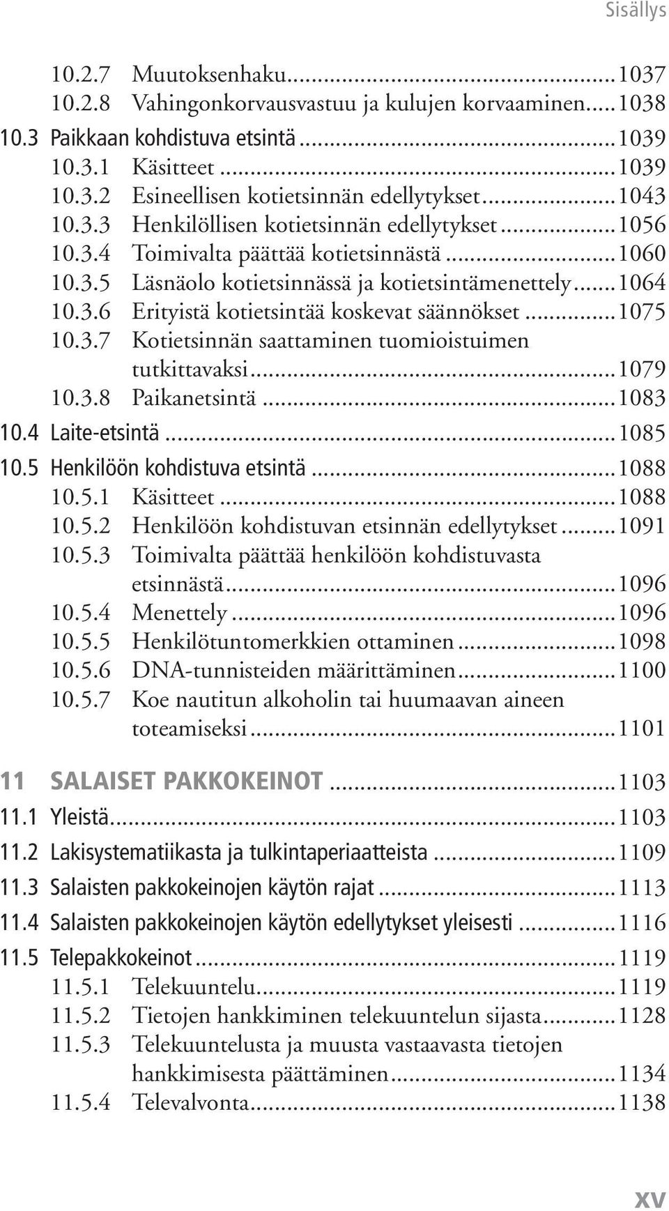 .. 1075 10.3.7 Kotietsinnän saattaminen tuomioistuimen tutkittavaksi... 1079 10.3.8 Paikanetsintä... 1083 10.4 Laite-etsintä... 1085 10.5 Henkilöön kohdistuva etsintä... 1088 10.5.1 Käsitteet.