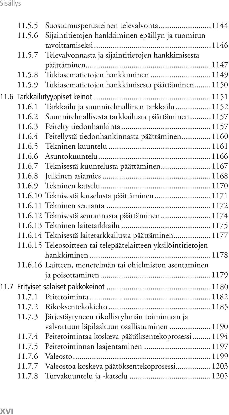 .. 1152 11.6.2 Suunnitelmallisesta tarkkailusta päättäminen... 1157 11.6.3 Peitelty tiedonhankinta... 1157 11.6.4 Peitellystä tiedonhankinnasta päättäminen... 1160 11.6.5 Tekninen kuuntelu... 1161 11.