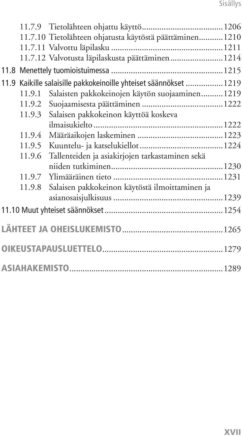 .. 1222 11.9.3 Salaisen pakkokeinon käyttöä koskeva ilmaisukielto... 1222 11.9.4 Määräaikojen laskeminen... 1223 11.9.5 Kuuntelu- ja katselukiellot... 1224 11.9.6 Tallenteiden ja asiakirjojen tarkastaminen sekä niiden tutkiminen.