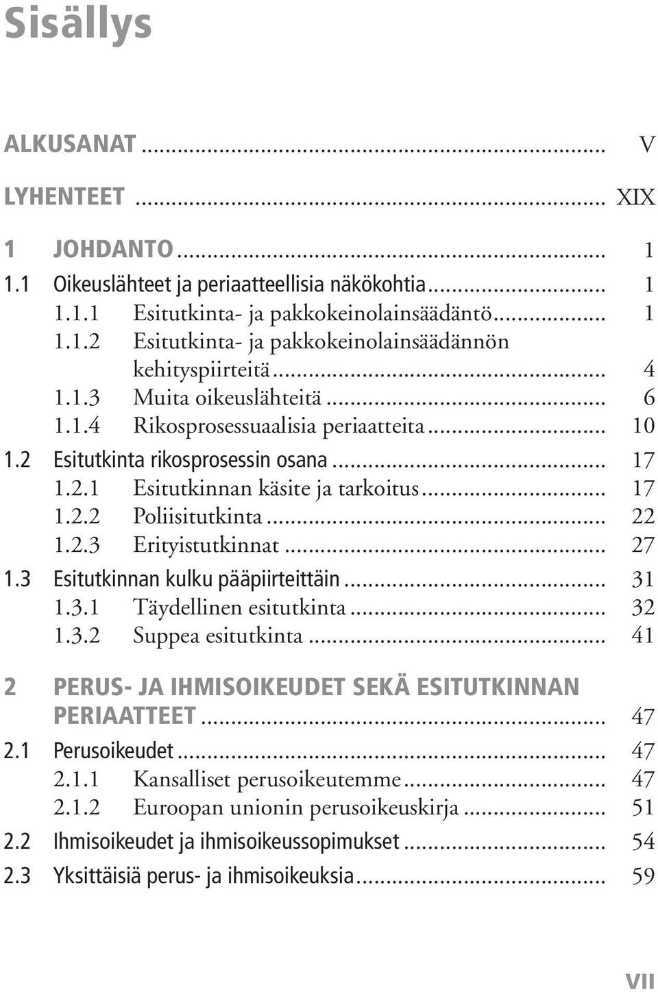 2.3 Erityistutkinnat... 27 1.3 Esitutkinnan kulku pääpiirteittäin... 31 1.3.1 Täydellinen esitutkinta... 32 1.3.2 Suppea esitutkinta... 41 2 PERUS- JA IHMISOIKEUDET SEKÄ ESITUTKINNAN PERIAATTEET.