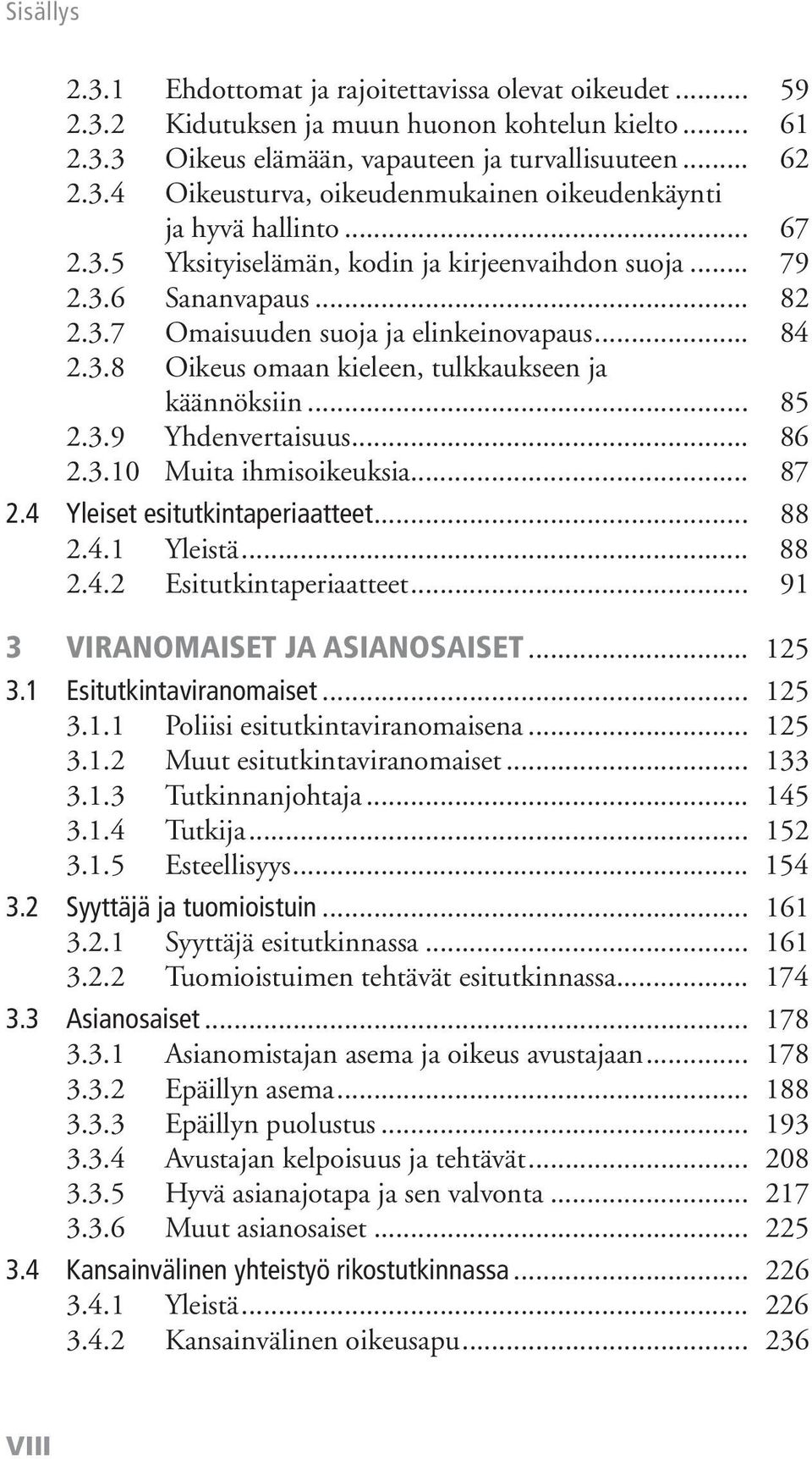 3.9 Yhdenvertaisuus... 86 2.3.10 Muita ihmisoikeuksia... 87 2.4 Yleiset esitutkintaperiaatteet... 88 2.4.1 Yleistä... 88 2.4.2 Esitutkintaperiaatteet... 91 3 VIRANOMAISET JA ASIANOSAISET... 125 3.