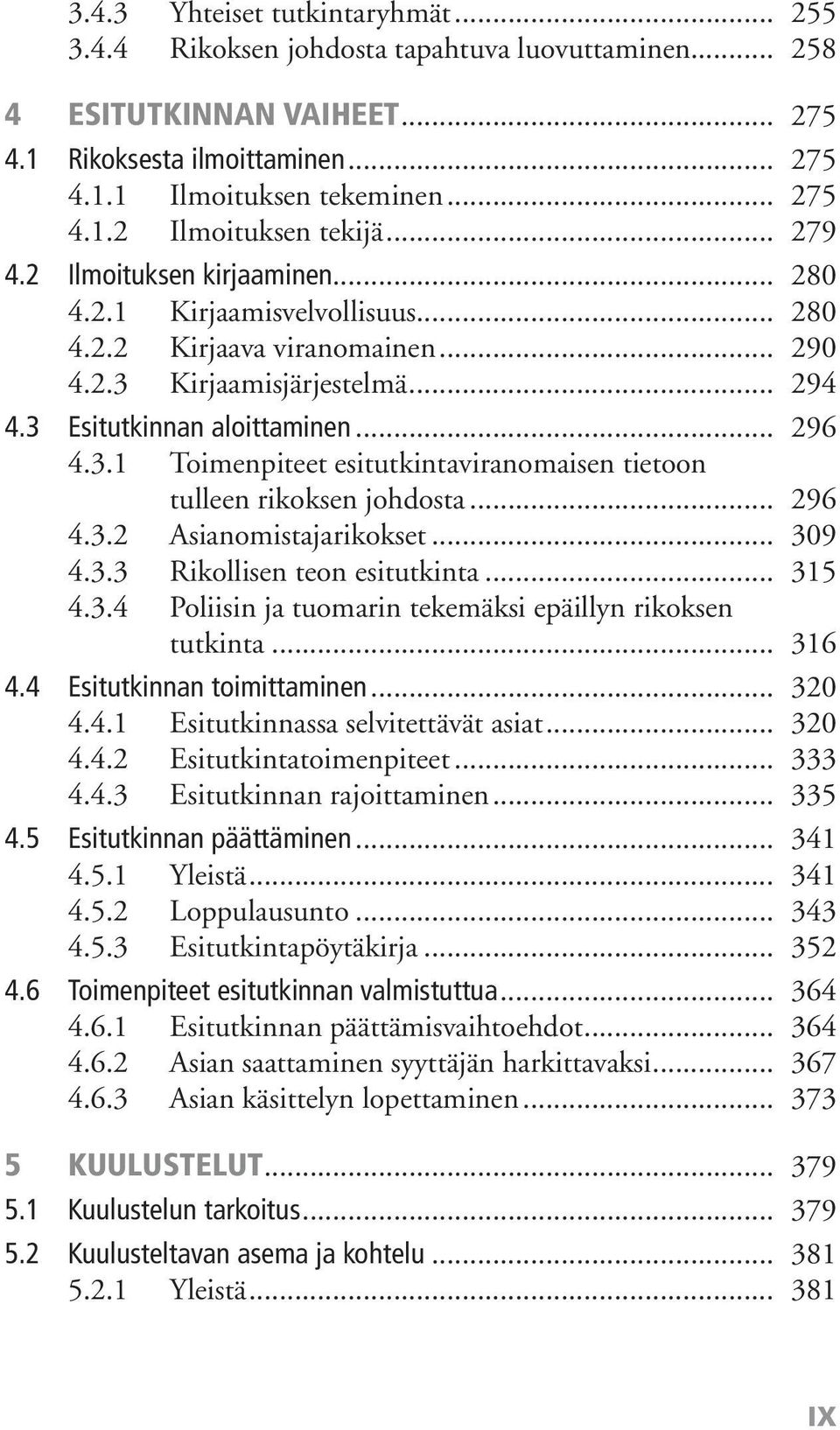 .. 296 4.3.2 Asianomistajarikokset... 309 4.3.3 Rikollisen teon esitutkinta... 315 4.3.4 Poliisin ja tuomarin tekemäksi epäillyn rikoksen tutkinta... 316 4.4 Esitutkinnan toimittaminen... 320 4.4.1 Esitutkinnassa selvitettävät asiat.