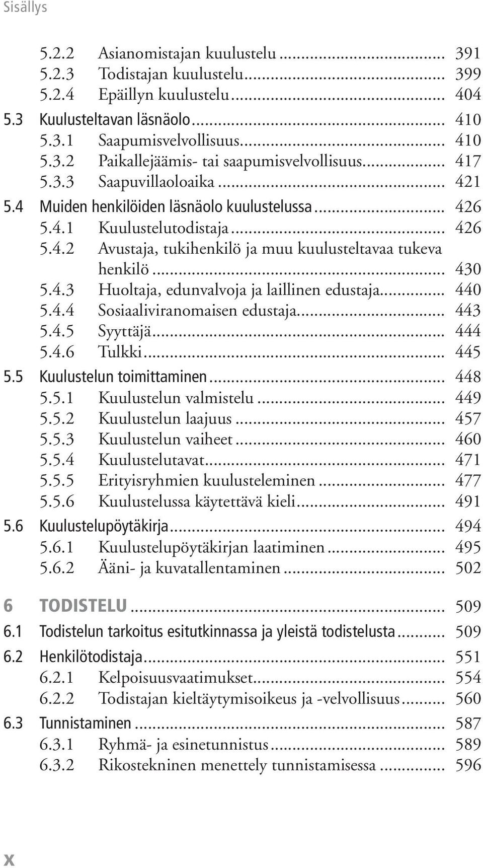 .. 440 5.4.4 Sosiaaliviranomaisen edustaja... 443 5.4.5 Syyttäjä... 444 5.4.6 Tulkki... 445 5.5 Kuulustelun toimittaminen... 448 5.5.1 Kuulustelun valmistelu... 449 5.5.2 Kuulustelun laajuus... 457 5.