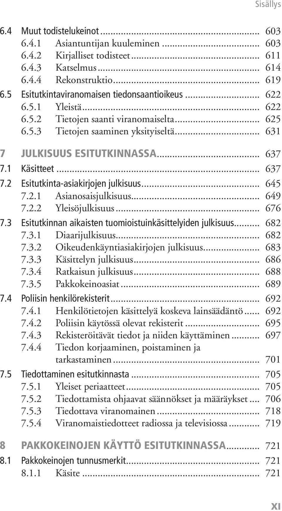 1 Käsitteet... 637 7.2 Esitutkinta-asiakirjojen julkisuus... 645 7.2.1 Asianosaisjulkisuus... 649 7.2.2 Yleisöjulkisuus... 676 7.3 Esitutkinnan aikaisten tuomioistuinkäsittelyiden julkisuus... 682 7.