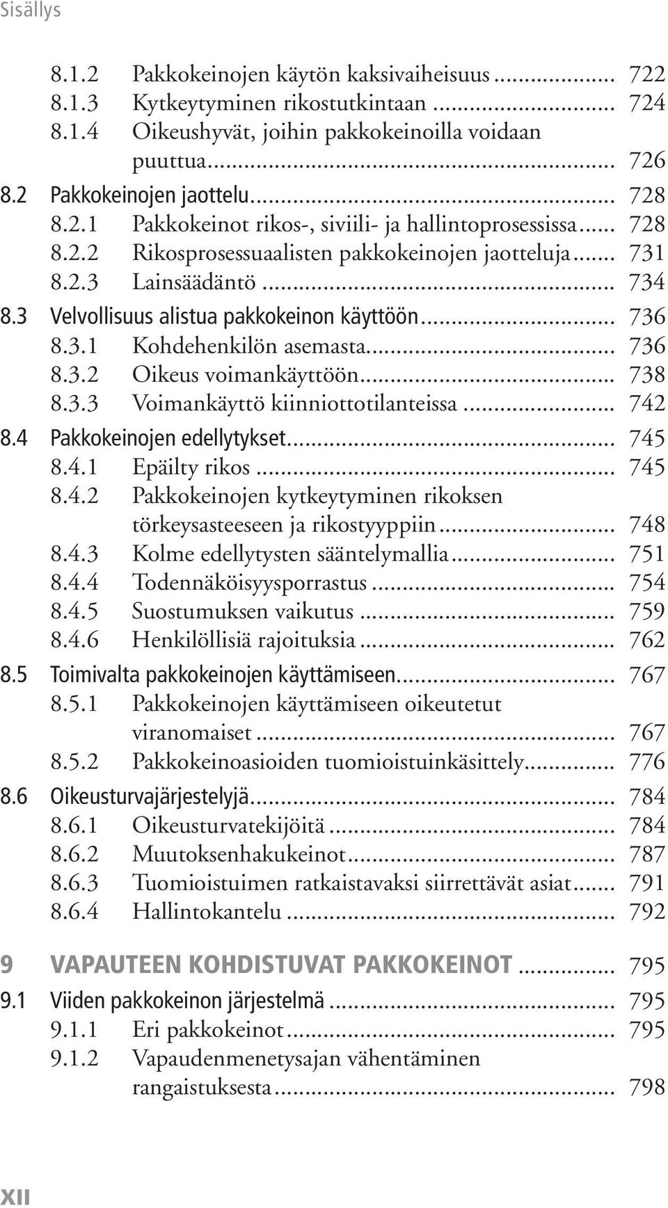 .. 738 8.3.3 Voimankäyttö kiinniottotilanteissa... 742 8.4 Pakkokeinojen edellytykset... 745 8.4.1 Epäilty rikos... 745 8.4.2 Pakkokeinojen kytkeytyminen rikoksen törkeysasteeseen ja rikostyyppiin.