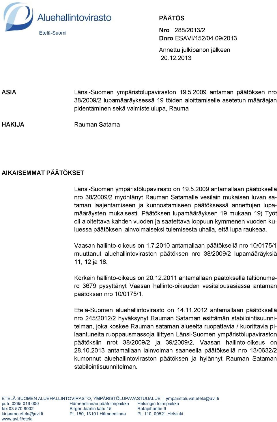 2009 antaman päätöksen nro 38/2009/2 lupamääräyksessä 19 töiden aloittamiselle asetetun määräajan pidentäminen sekä valmistelulupa, Rauma Rauman Satama AIKAISEMMAT PÄÄTÖKSET Länsi-Suomen