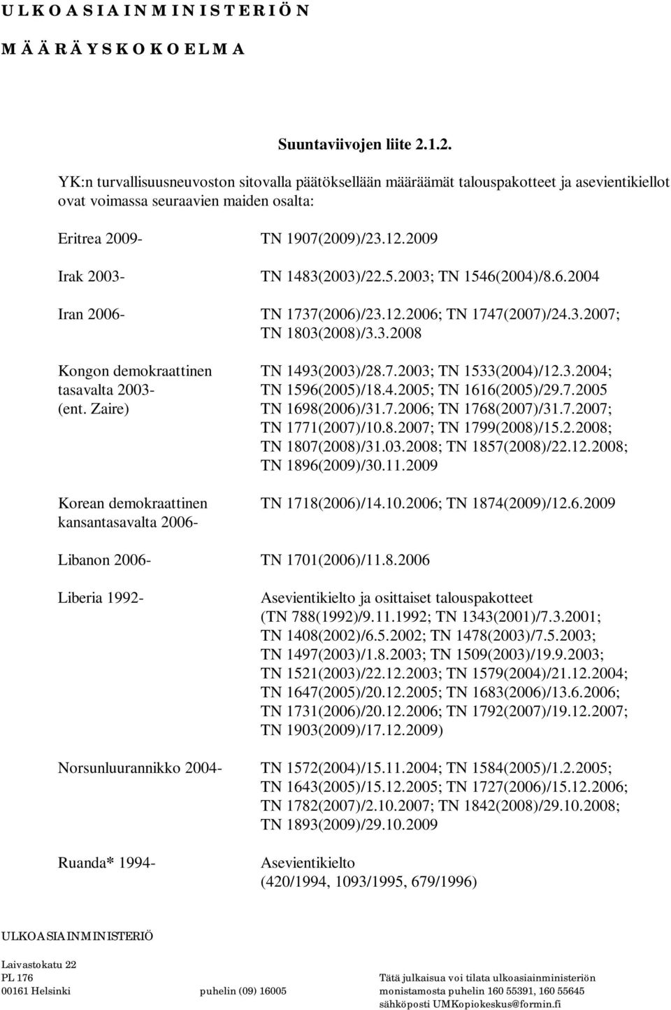 3.2004; tasavalta 2003- TN 1596(2005)/18.4.2005; TN 1616(2005)/29.7.2005 (ent. Zaire) TN 1698(2006)/31.7.2006; TN 1768(2007)/31.7.2007; TN 1771(2007)/10.8.2007; TN 1799(2008)/15.2.2008; TN 1807(2008)/31.