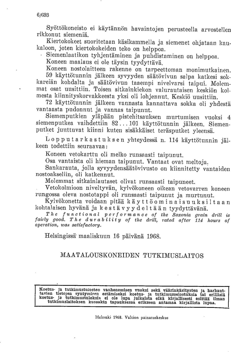 59 käyttötunnin jälkeen syvyyden säätövivun salpa katkesi sokkareiän kohdalta ja säätövivun taaempi nivelvarsi taipui. Molemmat osat uusittiin.