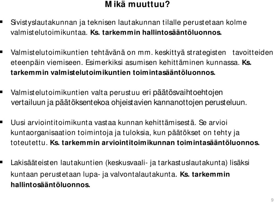 Valmistelutoimikuntien valta perustuu eri päätösvaihtoehtojen vertailuun ja päätöksentekoa ohjeistavien kannanottojen perusteluun. Uusi arviointitoimikunta vastaa kunnan kehittämisestä.