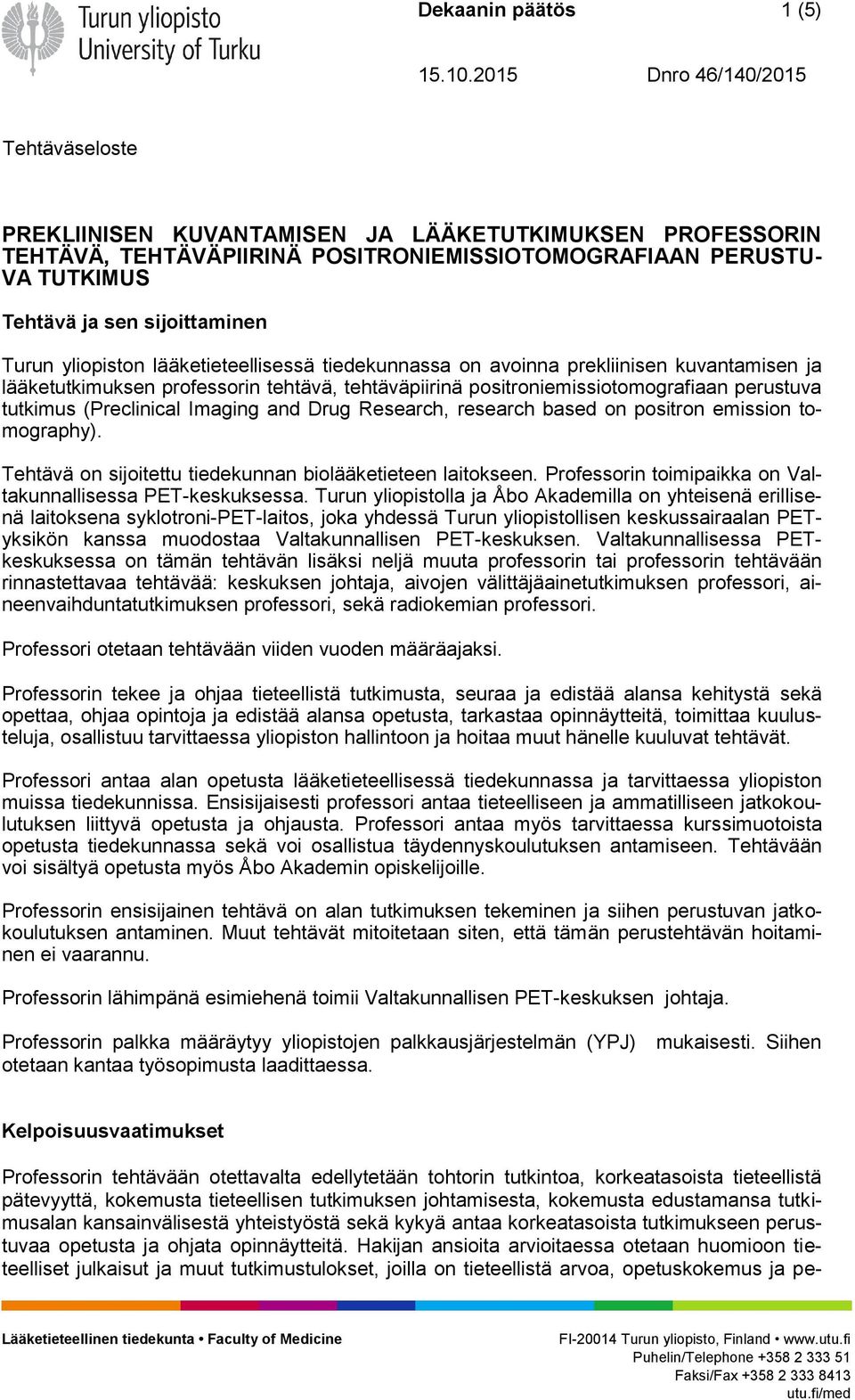 (Preclinical Imaging and Drug Research, research based on positron emission tomography). Tehtävä on sijoitettu tiedekunnan biolääketieteen laitokseen.