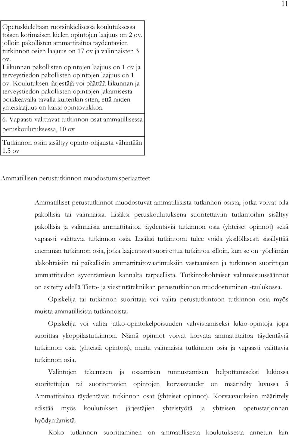 Koulutuksen järjestäjä voi päättää liikunnan ja terveystiedon pakollisten opintojen jakamisesta poikkeavalla tavalla kuitenkin siten, että niiden yhteislaajuus on kaksi opintoviikkoa. 6.