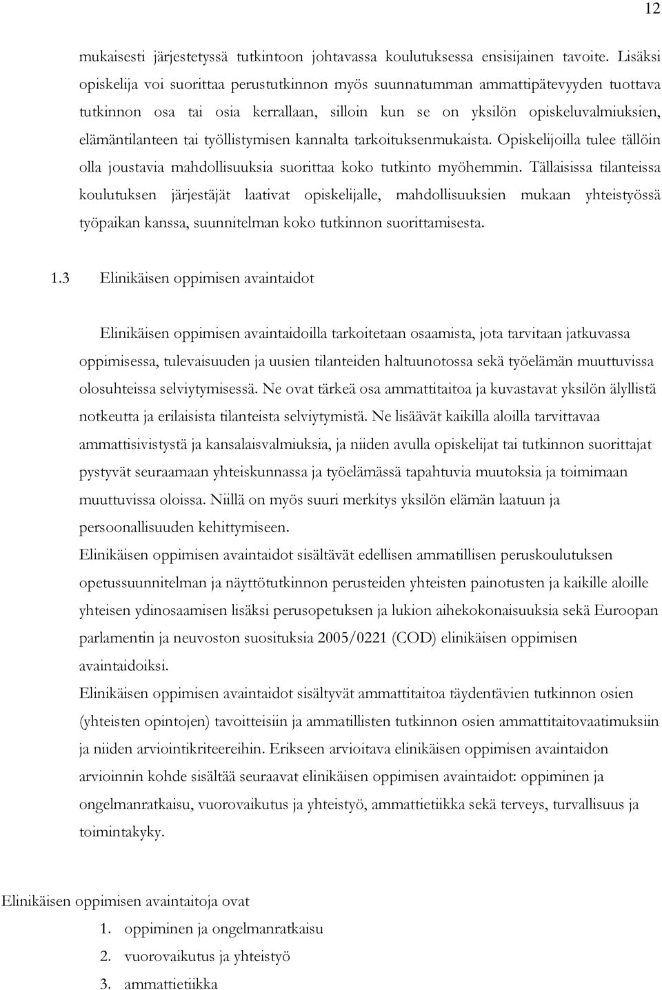 työllistymisen kannalta tarkoituksenmukaista. Opiskelijoilla tulee tällöin olla joustavia mahdollisuuksia suorittaa koko tutkinto myöhemmin.