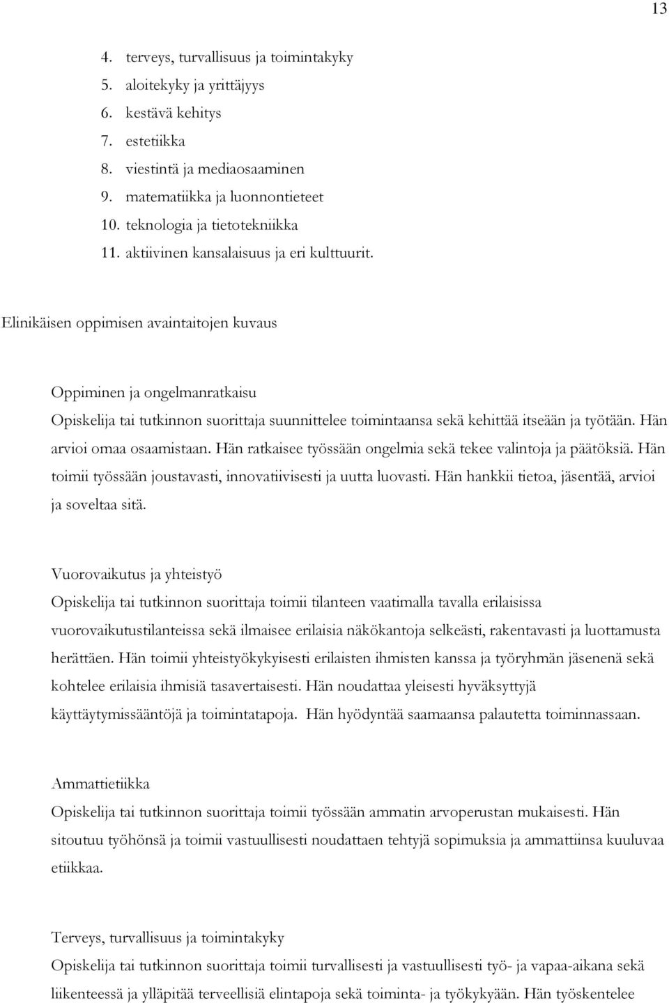 Elinikäisen oppimisen avaintaitojen kuvaus Oppiminen ja ongelmanratkaisu Opiskelija tai tutkinnon suorittaja suunnittelee toimintaansa sekä kehittää itseään ja työtään. Hän arvioi omaa osaamistaan.