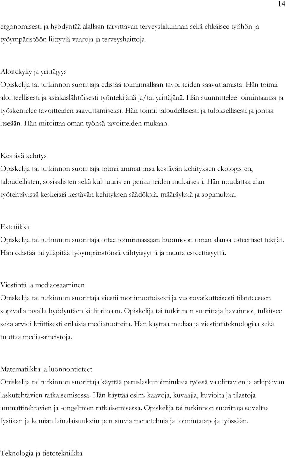 Hän suunnittelee toimintaansa ja työskentelee tavoitteiden saavuttamiseksi. Hän toimii taloudellisesti ja tuloksellisesti ja johtaa itseään. Hän mitoittaa oman työnsä tavoitteiden mukaan.