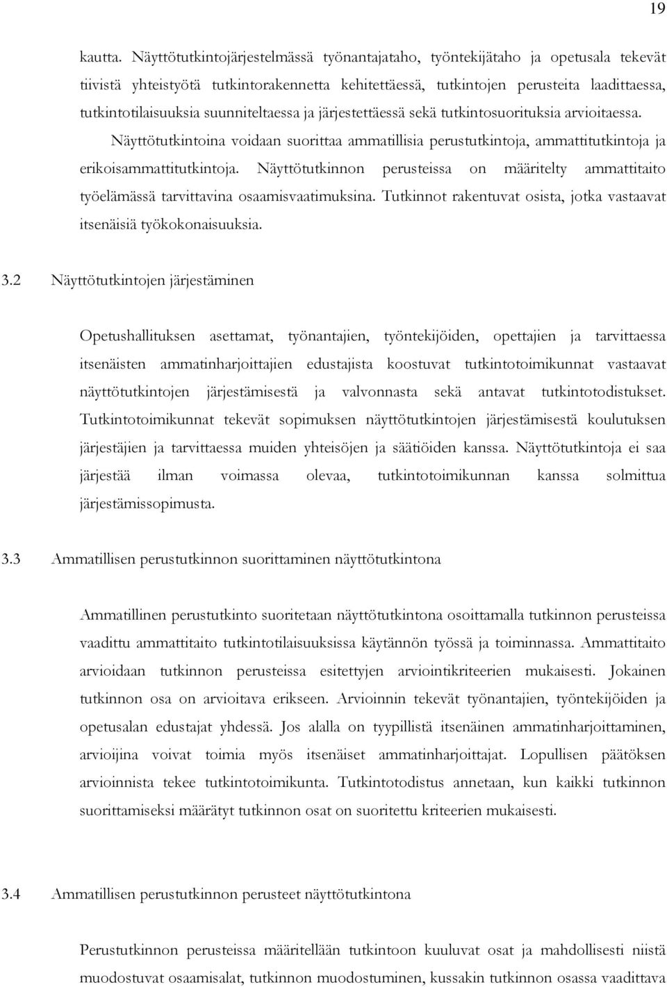 suunniteltaessa ja järjestettäessä sekä tutkintosuorituksia arvioitaessa. Näyttötutkintoina voidaan suorittaa ammatillisia perustutkintoja, ammattitutkintoja ja erikoisammattitutkintoja.