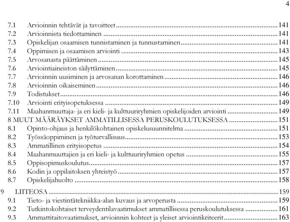 .. 149 7.11 Maahanmuuttaja- ja eri kieli- ja kulttuuriryhmien opiskelijoiden arviointi... 149 8 MUUT MÄÄRÄYKSET AMMATILLISESSA PERUSKOULUTUKSESSA... 151 8.