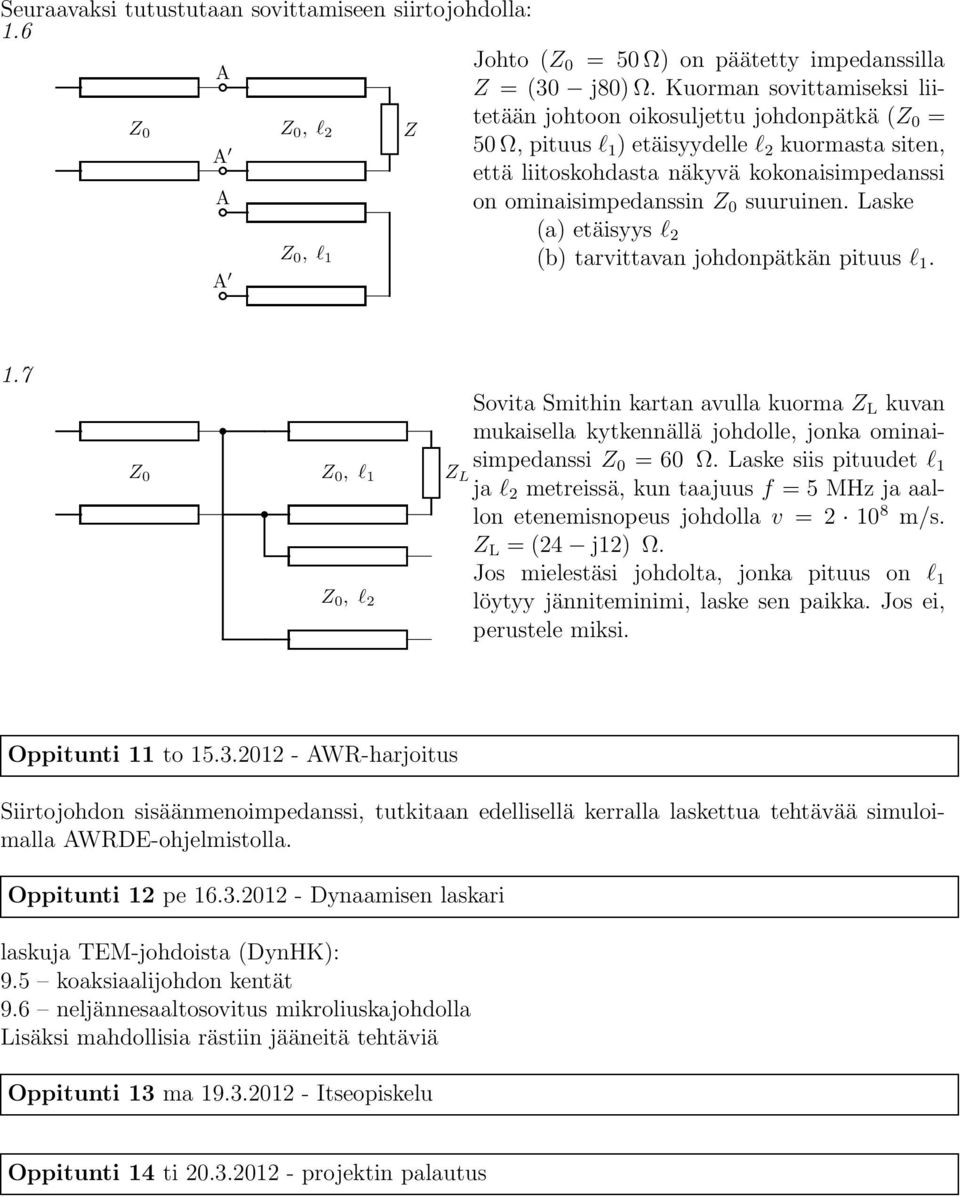 ominaisimpedanssin Z 0 suuruinen. Laske (a) etäisyys l 2 Z 0, l 1 (b) tarvittavan johdonpätkän pituus l 1. A 1.