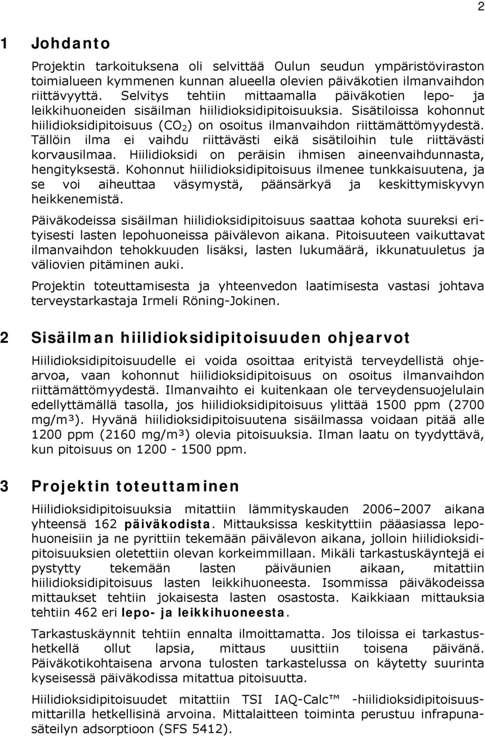 Tällöin ilma ei vaihdu riittävästi eikä sisätiloihin tule riittävästi korvausilmaa. Hiilidioksidi on peräisin ihmisen aineenvaihdunnasta, hengityksestä.