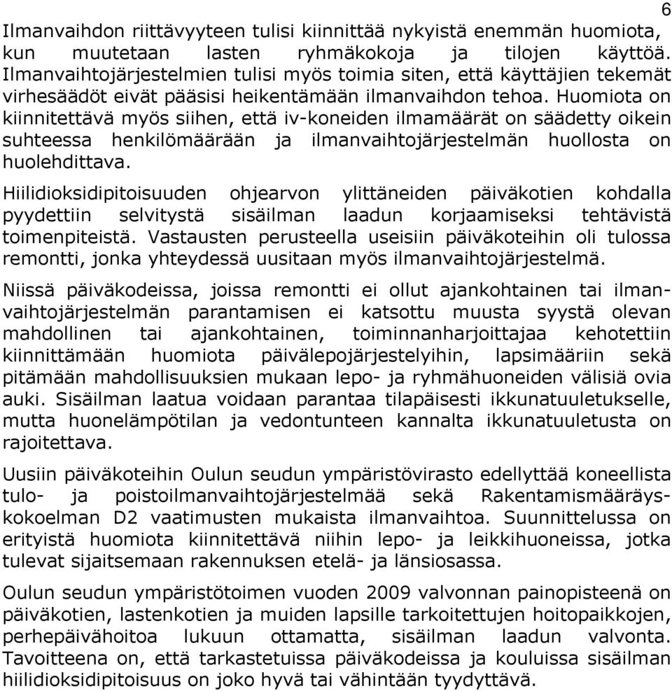 Huomiota on kiinnitettävä myös siihen, että iv-koneiden ilmamäärät on säädetty oikein suhteessa henkilömäärään ja ilmanvaihtojärjestelmän huollosta on huolehdittava.