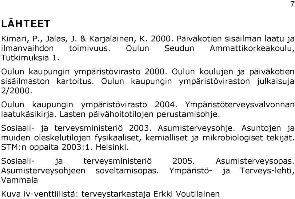 Lasten päivähoitotilojen perustamisohje. Sosiaali- ja terveysministeriö 2003. Asumisterveysohje. Asuntojen ja muiden oleskelutilojen fysikaaliset, kemialliset ja mikrobiologiset tekijät.